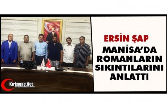 ERSİN ŞAP MANİSA’DA ROMAN VATANDAŞLARIN SIKINTILARINI ANLATTI