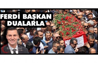 FERDİ BAŞKAN DUALARLA TOPRAĞA VERİLDİ