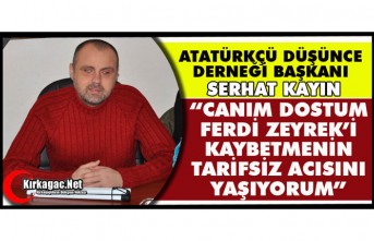 KAYIN “CANIM DOSTUM FERDİ ZEYREK’İ KAYBETMENİN TARİFSİZ ACISINI YAŞIYORUM”