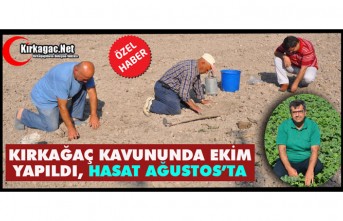 KIRKAĞAÇ KAVUNUNDA EKİM YAPILDI, HASAT AĞUSTOS’TA(ÖZEL HABER)