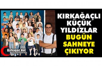 KIRKAĞAÇLI KÜÇÜK YILDIZLAR BUGÜN SAHNE ALIYOR