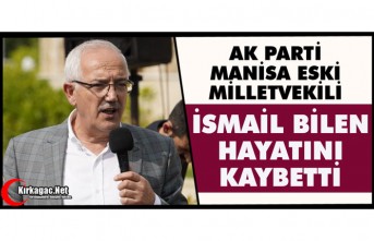 MANİSA ESKİ MİLLETVEKİLİ İSMAİL BİLEN VEFAT...