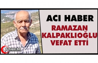 ACI HABER.. RAMAZAN KALPAKLIOĞLU VEFAT ETTİ
