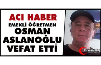 ACI HABER…OSMAN ASLANOĞLU VEFAT ETTİ