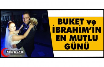 BUKET ve İBRAHİM’İN EN MUTLU GÜNÜ