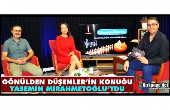 GÖNÜLDEN DÜŞENLER’İN KONUĞU YASEMİN MİRAHMETOĞLU’YDU