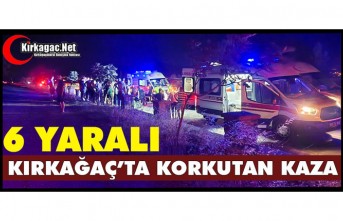 KIRKAĞAÇ’TA KAZA 6 YARALI