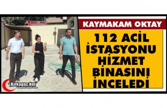 OKTAY “112 ACİL İSTASYONU HİZMET BİNASINI İNCELEDİ”