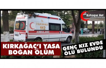 ACI HABER.. KIRKAĞAÇ’TA GENÇ KIZ EVDE ÖLÜ BULUNDU