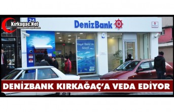 DENİZBANK KIRKAĞAÇ’A VEDA EDİYOR