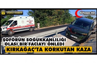 KIRKAĞAÇ'TA ŞOFÖRÜN SOĞUKKANLILIĞI FACİAYI ÖNLEDİ...