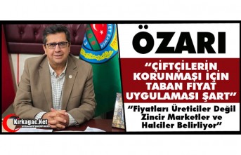 ÖZARI “ÇİFTÇİLERİN KORUNMASI İÇİN TABAN FİYAT UYGULAMASI ŞART”