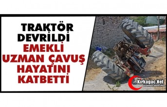 TRAKTÖR DEVRİLDİ..EMEKLİ UZMAN ÇAVUŞ HAYATINI KAYBETTİ