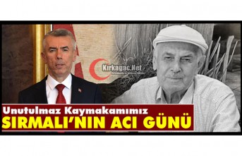 UNUTULMAZ KAYMAKAMIMIZ SIRMALI’NIN ACI GÜNÜ