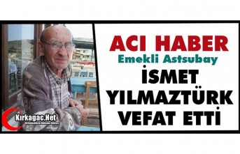 ACI HABER.. İSMET YILMAZTÜRK VEFAT ETTİ