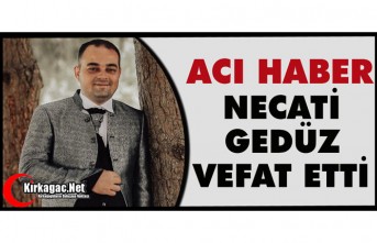 ACI HABER…NECATİ GEDÜZ VEFAT ETTİ