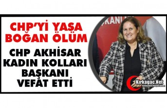 CHP AKHİSAR İLÇE KADIN KOLLARI BAŞKANI EMİNE GÜVEN HAYATINI KAYBETTİ