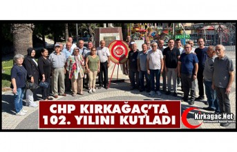 CHP KIRKAĞAÇ’TA 102. YILINI KUTLADI