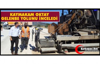 KAYMAKAM OKTAY "GELENBE YOLUNU" İNCELEDİ
