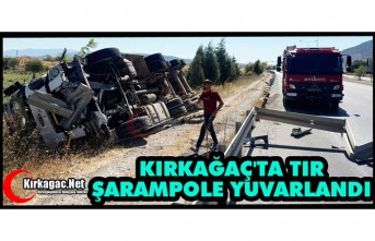 KIRKAĞAÇ'TA TIR ŞARAMPOLE YUVARLANDI