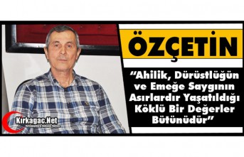 ÖZÇETİN “AHİLİK, ASIRLARDIR YAŞATILAN KÖKLÜ BİR DEĞERLER BÜTÜNÜDÜR”
