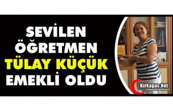 SEVİLEN ÖĞRETMEN TÜLAY KÜÇÜK EMEKLİ OLDU
