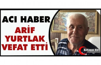 ACI HABER…HACI ARİF YURTLAK VEFAT ETTİ