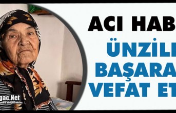ACI HABER..ÜNZİLE BAŞARAN VEFAT ETTİ