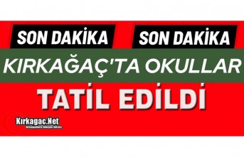 KIRKAĞAÇ’TA OKULLAR TATİL EDİLDİ