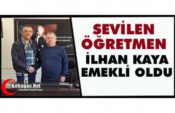 SEVİLEN ÖĞRETMEN İLHAN KAYA EMEKLİ OLDU