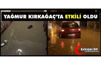YAĞMUR KIRKAĞAÇ’TA ETKİLİ OLDU