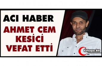ACI HABER.. AHMET CEM KESİCİ VEFAT ETTİ