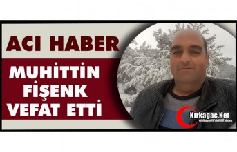 ACI HABER.. MUHİTTİN FİŞENK VEFAT ETTİ