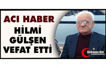 ACI HABER…HİLMİ GÜLŞEN VEFAT ETTİ