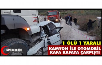 KAMYON İLE OTOMOBİL KAFA KAFAYA ÇARPIŞTI: 1 ÖLÜ, 1 YARALI