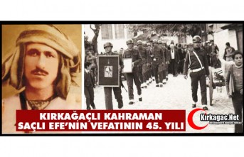 KIRKAĞAÇLI KAHRAMAN SAÇLI EFE’NİN VEFATININ 45. YILI
