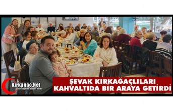 ŞEVAK “KIRKAĞAÇLILARI” KAHVALTIDA BİR ARAYA GETİRDİ