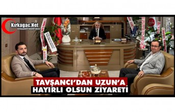 TAVŞANCI’DAN UZUN’A "HAYIRLI OLSUN" ZİYARETİ