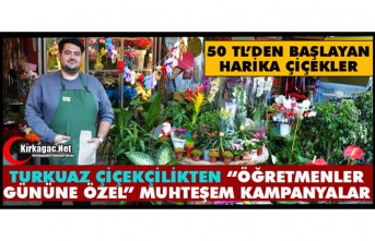 TURKUAZ ÇİÇEKÇİLİKTEN “ÖĞRETMENLER GÜNÜNE ÖZEL” MUHTEŞEM KAMPANYA