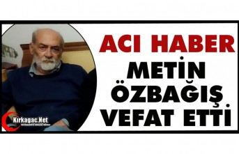ACI HABER.. METİN ÖZBAĞIŞ VEFAT ETTİ