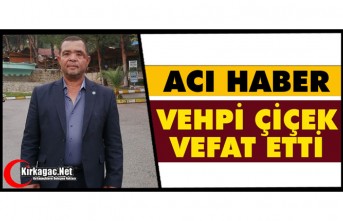 ACI HABER..VEHPİ ÇİÇEK VEFAT ETTİ