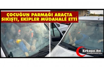 ÇOCUĞUN PARMAĞI ARAÇTA SIKIŞTI, EKİPLER MÜDAHALE ETTİ