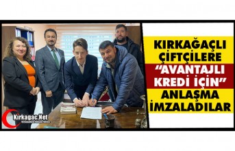 KIRKAĞAÇLI ÇİFTÇİYE “AVANTAJLI KREDİ İÇİN” ANLAŞMA İMZALADILAR 