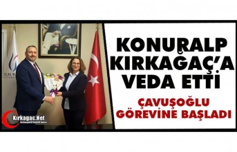KONURALP KIRKAĞAÇ’A VEDA ETTİ, ÇAVUŞOĞLU GÖREVİNE BAŞLADI