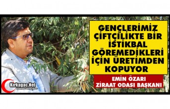 ÖZARI “GENÇLERİMİZ ÇİFTÇİLİKTE BİR İSTİKBAL GÖREMEDİKLERİ İÇİN ÜRETİMDEN KOPUYOR”
