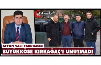 AFYON VALİ YARDIMCISI BÜYÜKKÖSE "KIRKAĞAÇ’I" HİÇ UNUTMADI