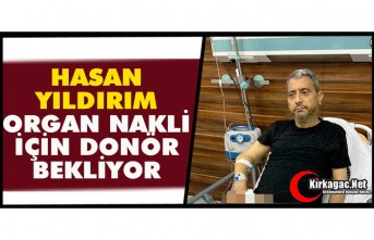 HASAN YILDIRIM ORGAN NAKLİ İÇİN DONÖR BEKLİYOR