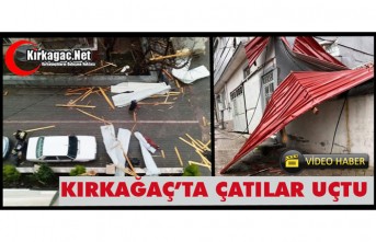 KIRKAĞAÇ'TA ÇATILAR UÇTU