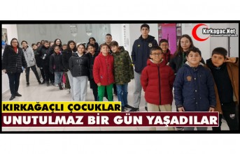 KIRKAĞAÇLI ÇOCUKLAR UNUTULMAZ BİR GÜN YAŞADILAR