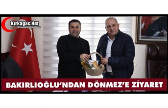 BAKIRLIOĞLU’NDAN DÖNMEZ’E ZİYARET